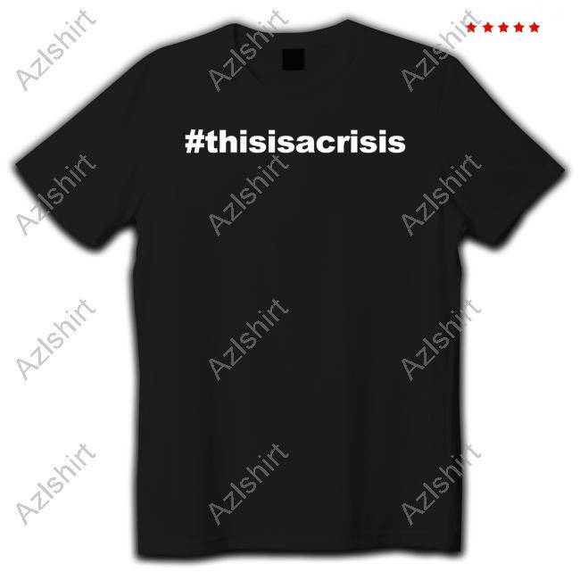 #Thisisacrisis This Is A Crisis Shirt